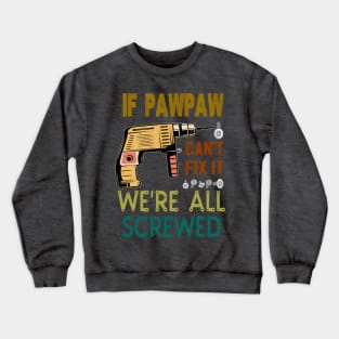 if pawpaw cant fix it we are all screwed .. fathers day gift Crewneck Sweatshirt